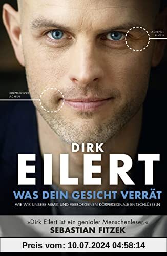 Was dein Gesicht verrät: Wie wir unsere Mimik und verborgene Körpersignale entschlüsseln | »Dirk Eilert ist ein genialer Menschenleser.« Sebastian Fitzek