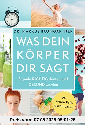 Was dein Körper dir sagt: Signale richtig deuten und gesund werden - Mit vielen Fallgeschichten