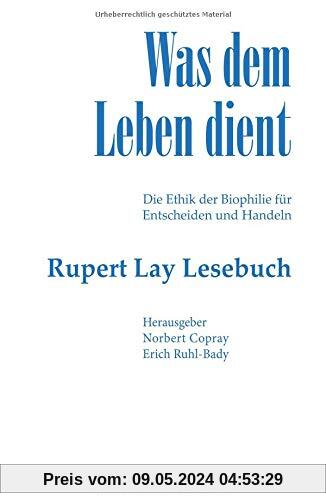 Was dem Leben dient: Die Ethik der Biophilie für Entscheiden und Handeln - Das Rupert Lay Lesebuch