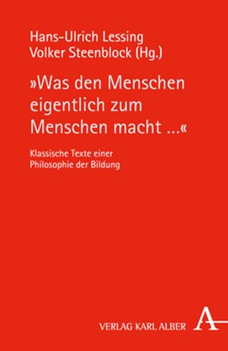 "Was den Menschen eigentlich zum Menschen macht ...": Klassische Texte einer Philosophie der Bildung