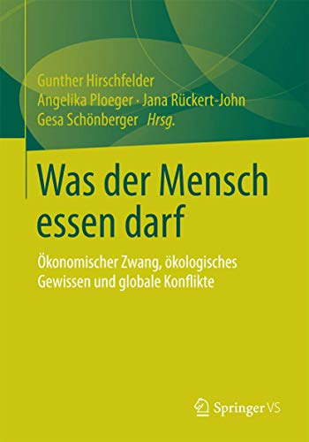 Was der Mensch essen darf: Ökonomischer Zwang, ökologisches Gewissen und globale Konflikte Was der Mensch essen darf: Ökonomischer Zwang, ökologisches Gewissen und globale Konflikte