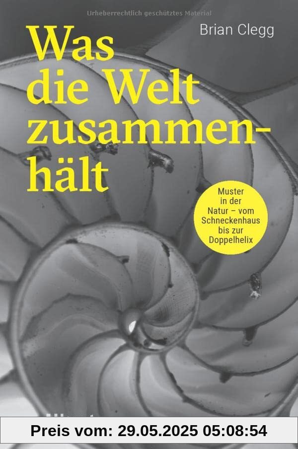 Was die Welt zusammenhält: Muster in der Natur - vom Schneckenhaus bis zur Doppelhelix Was die Welt zusammenhält: Muster in der Natur - vom Schneckenhaus bis zur Doppelhelix