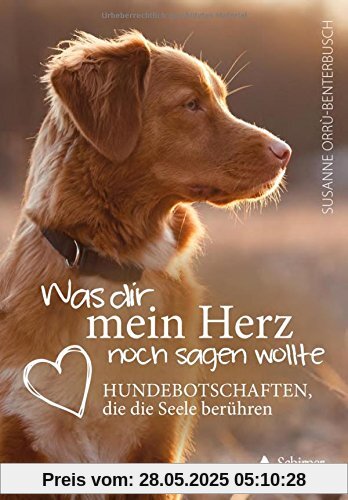 Was dir mein Herz noch sagen wollte: Hundebotschaften, die die Seele berühren Was dir mein Herz noch sagen wollte: Hundebotschaften, die die Seele berühren