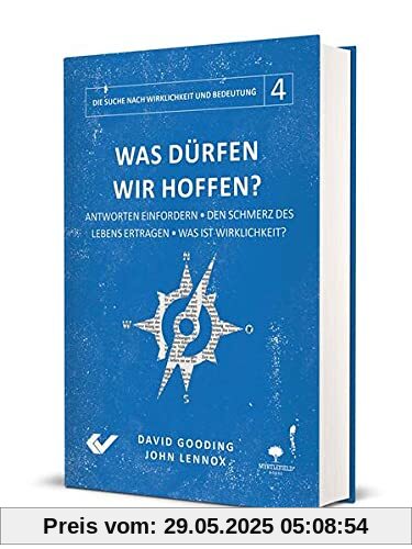 Was dürfen wir hoffen?: Antworten einfordern – Den Schmerz des Lebens ertragen – Was ist Wirklichkeit? (Die Suche nach Wirklichkeit und Bedeutung)