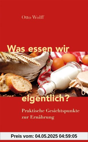 Was essen wir eigentlich?: Praktische Gesichtspunkte zur Ernährung