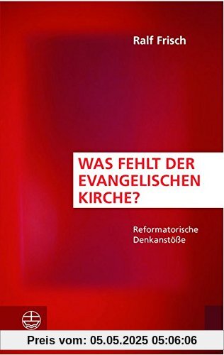 Was fehlt der evangelischen Kirche?: Reformatorische Denkanstöße
