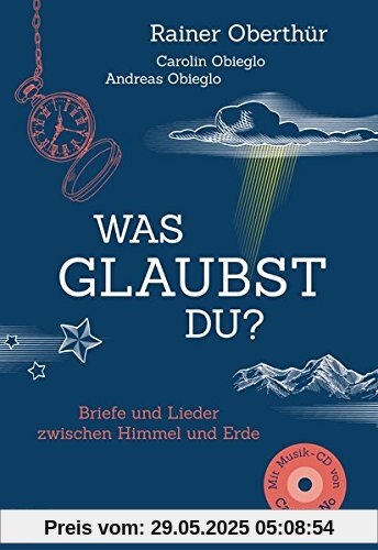 Was glaubst du?: Briefe und Lieder zwischen Himmel und Erde. Mit 16 Liedern auf CD Was glaubst du?: Briefe und Lieder zwischen Himmel und Erde. Mit 16 Liedern auf CD
