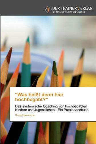 "Was heißt denn hier hochbegabt?": Das systemische Coaching von hochbegabten Kindern und Jugen... "Was heißt denn hier hochbegabt?": Das systemische Coaching von hochbegabten Kindern und Jugen...
