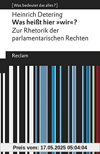 Was heißt hier »wir«?: Zur Rhetorik der parlamentarischen Rechten. [Was bedeutet das alles?] (Reclams Universal-Bibliothek)