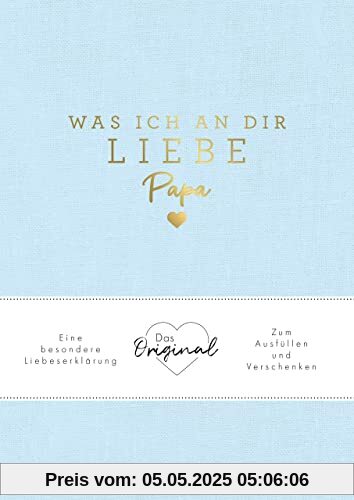 Was ich an dir liebe, Papa: Eine besondere Liebeserklärung zum Ausfüllen und Verschenken. Das Original. Das perfekte Geschenk/Geschenkidee für Vatertag, Weihnachten und Geburtstag