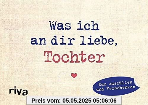 Was ich an dir liebe, Tochter – Miniversion: Zum Ausfüllen und Verschenken Was ich an dir liebe, Tochter – Miniversion: Zum Ausfüllen und Verschenken