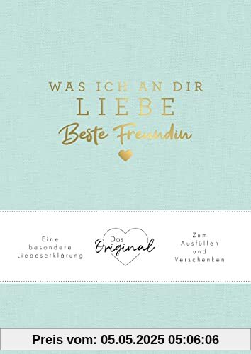 Was ich an dir liebe, beste Freundin: Eine besondere Liebeserklärung zum Ausfüllen und Verschenken. Das Original. Das perfekte Geschenk für BFFs, Besties zu Geburtstag, Weihnachten