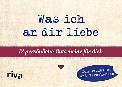 Was ich an dir liebe – 12 persönliche Gutscheine für dich: Bunte Liebesbotschaften zum Ausfüllen und Verschenken von Riva