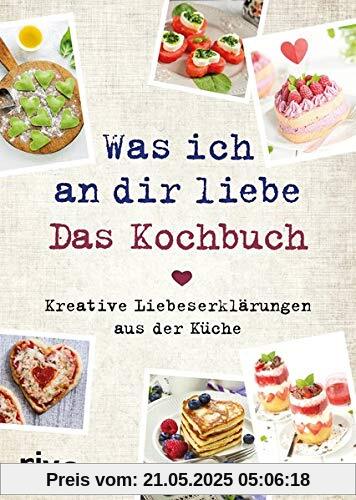 Was ich an dir liebe – Das Kochbuch: Kreative Liebeserklärungen aus der Küche Was ich an dir liebe – Das Kochbuch: Kreative Liebeserklärungen aus der Küche