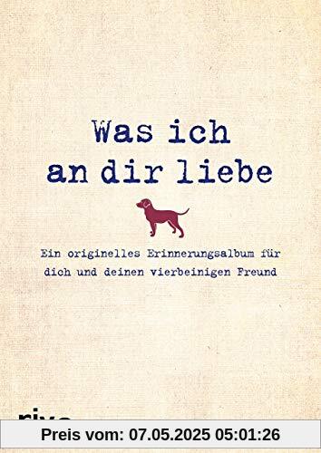 Was ich an dir liebe – Ein originelles Erinnerungsalbum für dich und deinen vierbeinigen Freund Was ich an dir liebe – Ein originelles Erinnerungsalbum für dich und deinen vierbeinigen Freund