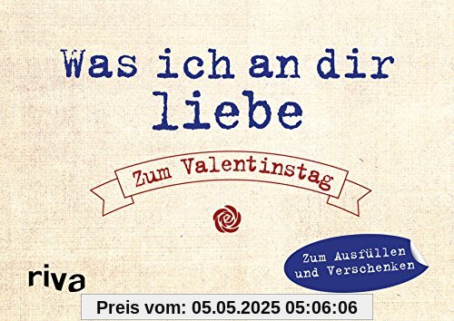 Was ich an dir liebe - Zum Valentinstag: Zum Ausfüllen und Verschenken Was ich an dir liebe - Zum Valentinstag: Zum Ausfüllen und Verschenken