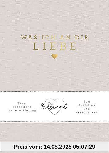 Was ich an dir liebe: Eine besondere Liebeserklärung zum Ausfüllen und Verschenken. Das Original. Das perfekte Geschenk zu Geburtstag, Hochzeit, Jahrestag, Valentinstag, Weihnachten