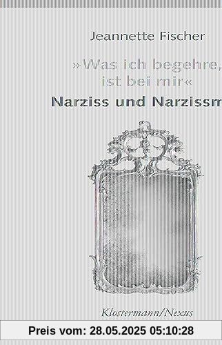 Was ich begehre, ist bei mir: Narziss und Narzissmus (Klostermann/Nexus)