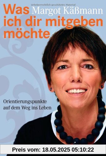 Was ich dir mitgeben möchte: Orientierungspunkte auf dem Weg ins Leben Was ich dir mitgeben möchte: Orientierungspunkte auf dem Weg ins Leben