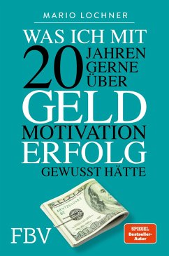 Was ich mit 20 Jahren gerne über Geld, Motivation, Erfolg gewusst hätte von FinanzBuch Verlag