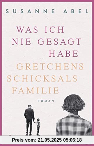 Was ich nie gesagt habe: Gretchens Schicksalsfamilie – Roman (Die Gretchen-Reihe, Band 2)