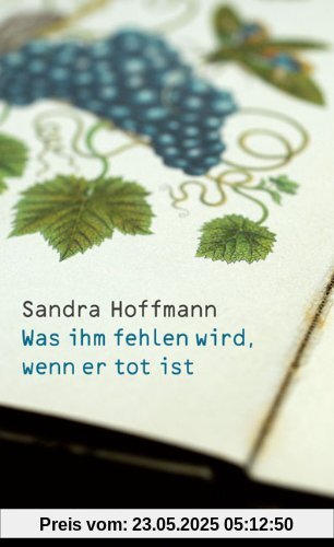 Was ihm fehlen wird, wenn er tot ist: Roman
