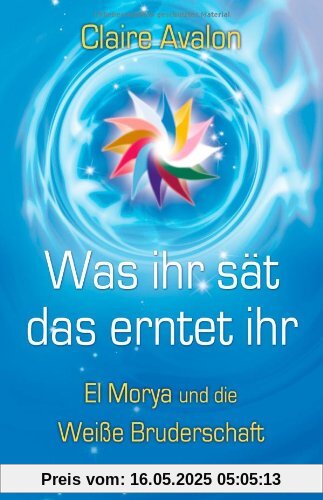 Was ihr sät, das erntet ihr. El Morya und die Weiße Bruderschaft