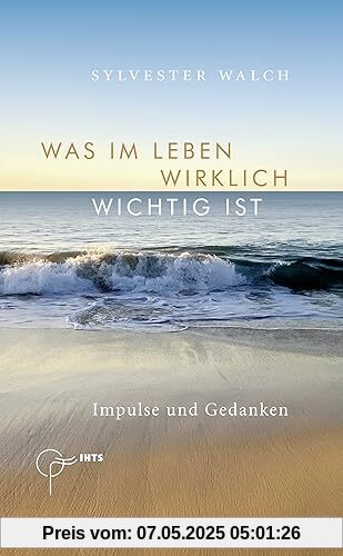 Was im Leben wirklich wichtig ist: Impulse und Gedanken