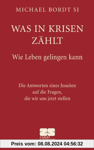 Was in Krisen zählt: Die Antworten eines Jesuiten auf die Fragen, die wir uns jetzt stellen