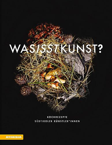 Was isst Kunst?: Kochrezepte Südtiroler Künstler*innen