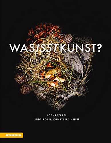 Was isst Kunst?: Kochrezepte Südtiroler Künstler*innen