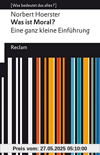 Was ist Moral? Eine ganz kleine Einführung: [Was bedeutet das alles?] (Reclams Universal-Bibliothek)