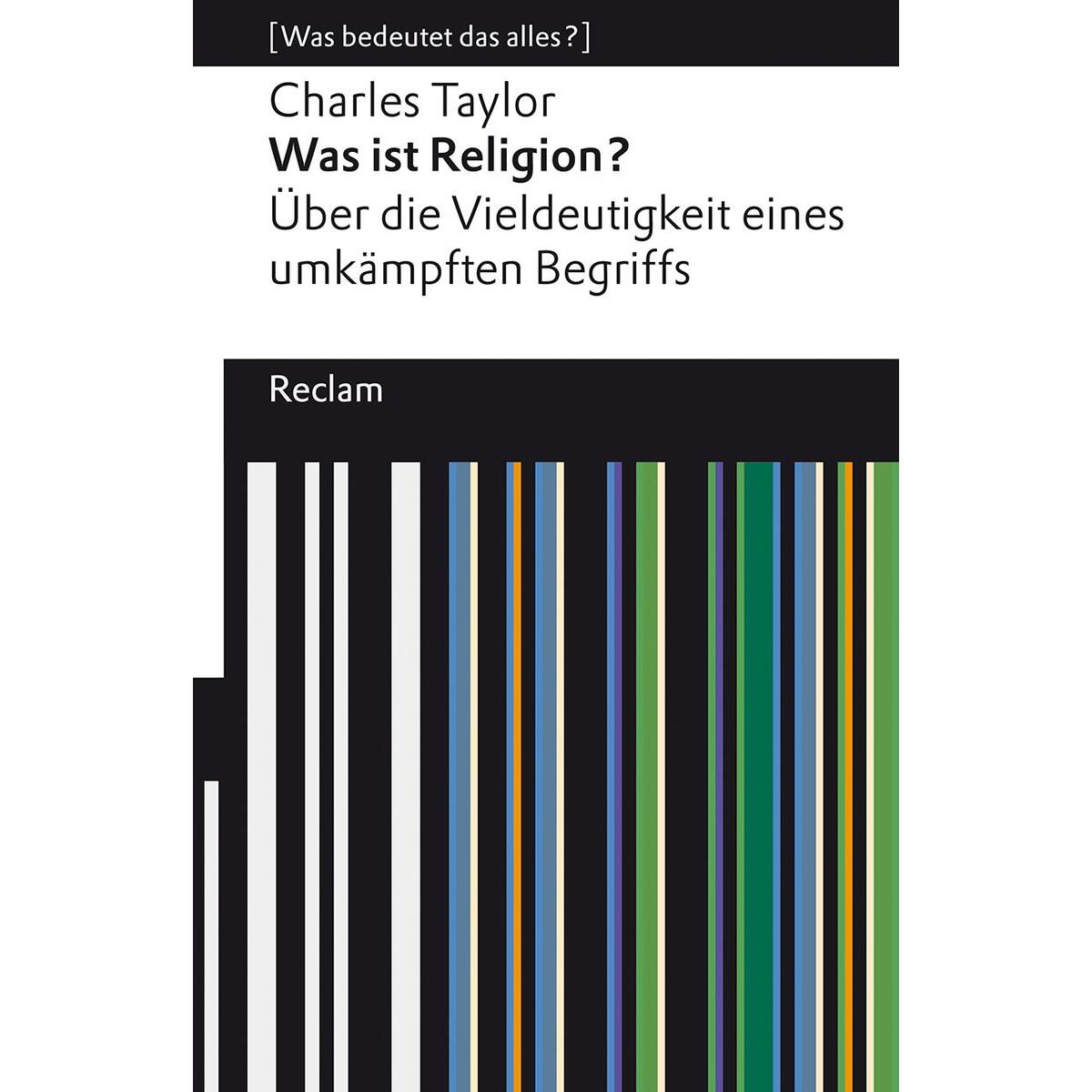 Was ist Religion? Über die Vieldeutigkeit eines umkämpften Begriffs Was ist Religion? Über die Vieldeutigkeit eines umkämpften Begriffs von Reclam Philipp Jun.