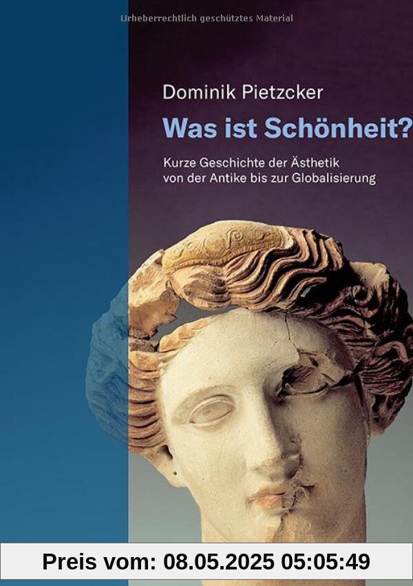 Was ist Schönheit?: Kurze Geschichte der Ästhetik von der Antike bis zur Globalisierung