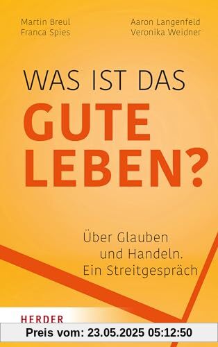 Was ist das gute Leben?: Über Glauben und Handeln - ein Streitgespräch