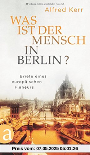 Was ist der Mensch in Berlin?: Briefe eines europäischen Flaneurs