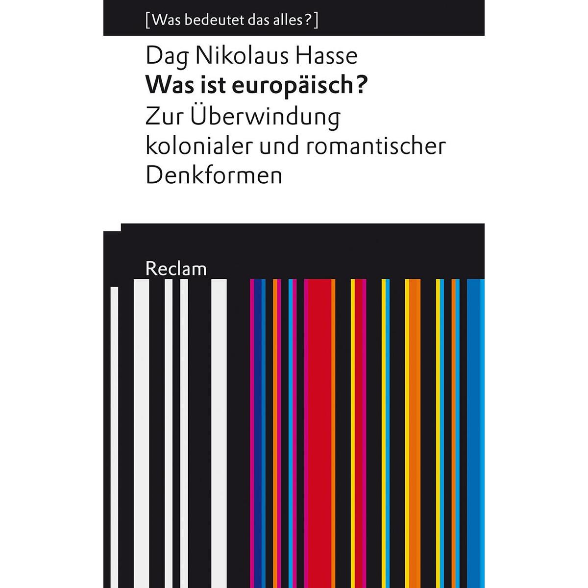 Was ist europäisch? Zur Überwindung kolonialer und romantischer Denkformen Was ist europäisch? Zur Überwindung kolonialer und romantischer Denkformen von Reclam Philipp Jun.