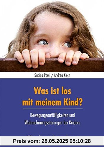 Was ist los mit meinem Kind?: Bewegungsauffälligkeiten und Wahrnehmungsstörungen bei KIndern