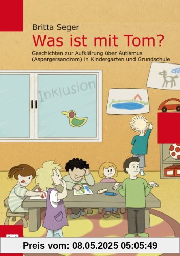 Was ist mit Tom?: Geschichten zur Aufklärung über Autismus (Aspergersyndrom) in Kindergarten und Grundschule