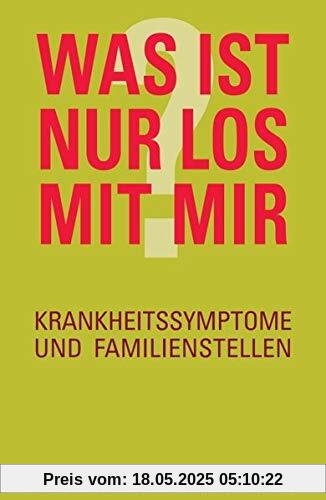 Was ist nur los mit mir?: Krankheitssymptome und Familienstellen Was ist nur los mit mir?: Krankheitssymptome und Familienstellen