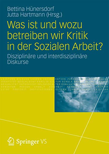 Was ist und wozu betreiben wir Kritik in der Sozialen Arbeit?: Disziplinäre und interdisziplinäre Diskurse Was ist und wozu betreiben wir Kritik in der Sozialen Arbeit?: Disziplinäre und interdisziplinäre Diskurse von Springer VS