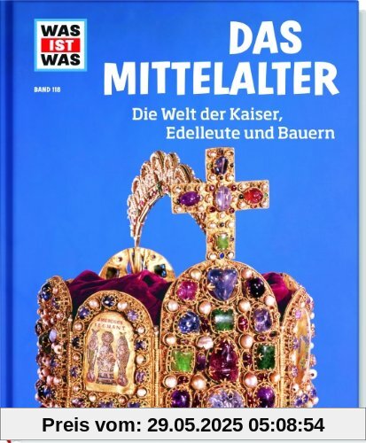 Was ist was Bd. 118: Mittelalter. Die Welt der Kaiser, Edelleute und Bauern Was ist was Bd. 118: Mittelalter. Die Welt der Kaiser, Edelleute und Bauern