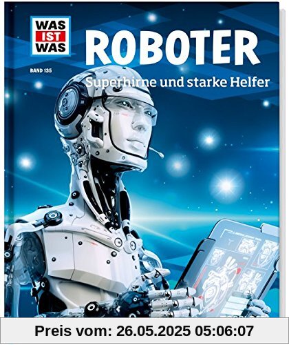 Was ist was Bd. 135: Roboter. Superhirne und starke Helfer