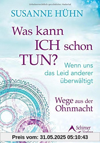 Was kann ich schon tun?: Wenn uns das Leid anderer überwältigt. Wege aus der Ohnmacht Was kann ich schon tun?: Wenn uns das Leid anderer überwältigt. Wege aus der Ohnmacht