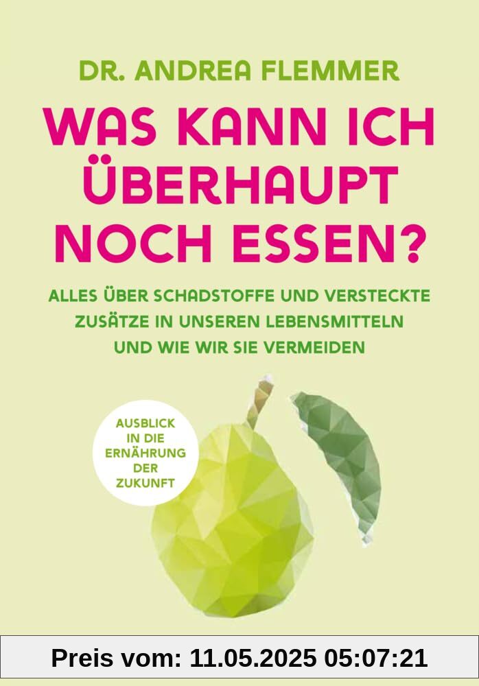 Was kann ich überhaupt noch essen?: Alles über Schadstoffe und versteckte Zusätze in unseren Lebensmitteln und wie wir sie vermeiden Was kann ich überhaupt noch essen?: Alles über Schadstoffe und versteckte Zusätze in unseren Lebensmitteln und wie wir sie vermeiden