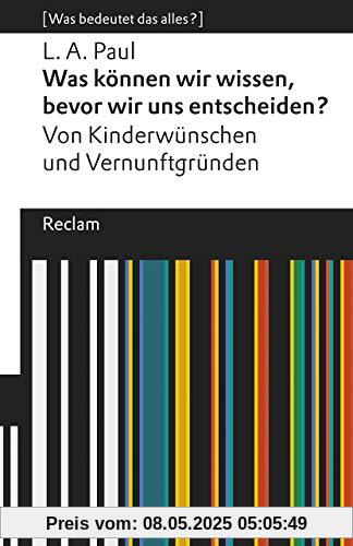 Was können wir wissen, bevor wir uns entscheiden?: Von Kinderwünschen und Vernunftgründen. [Was bedeutet das alles?] (Reclams Universal-Bibliothek)