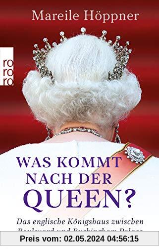 Was kommt nach der Queen?: Das englische Königshaus zwischen Boulevard und Buckingham Palace