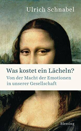 Was kostet ein Lächeln?: Von der Macht der Emotionen in unserer Gesellschaft Was kostet ein Lächeln?: Von der Macht der Emotionen in unserer Gesellschaft