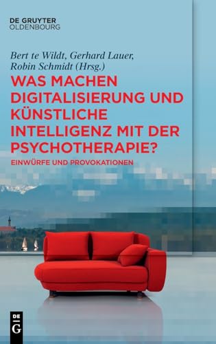 Was machen Digitalisierung und Künstliche Intelligenz mit der Psychotherapie?: Einwürfe und Provokationen von De Gruyter Oldenbourg