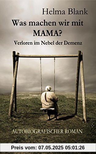 Was machen wir mit Mama? - Verloren im Nebel der Demenz - Autobiografischer Roman